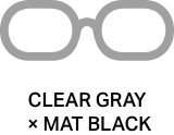CLEAR GRAY × MAT BLACK