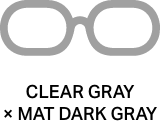 CLEAR GRAY × MAT DARK GRAY