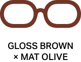 GLOSS BROWN × MAT OLIVE